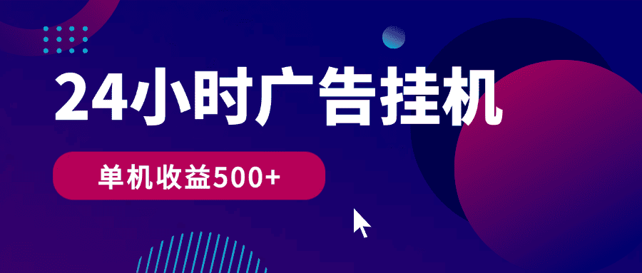 24小时全自动广告挂机：单机收益500+，小白也能轻松上手|艾一资源